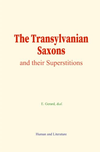 The Transylvanian Saxons: and their Superstitions von Human and Literature